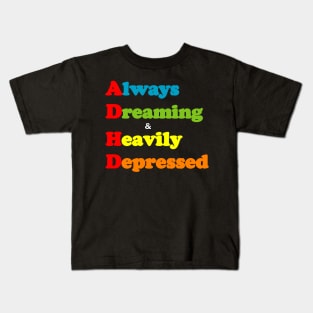 ADHD ( Always Dreaming And Heavily Depressed) Kids T-Shirt